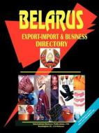 Belarus Export-import And Business Directory edito da International Business Publications, Usa