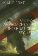 Critical Approaches To International Security di Karin M. Fierke edito da Polity Press