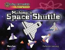 Making a Space Shuttle di Mary Lee edito da PERFECTION LEARNING CORP