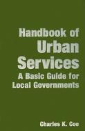 Handbook of Urban Services: A Basic Guide for Local Governments: A Basic Guide for Local Governments di Charles K. Coe edito da M E SHARPE INC
