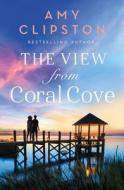 The View from Coral Cove di Amy Clipston edito da THOMAS NELSON PUB