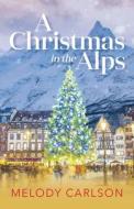 Christmas in the Alps di Melody Carlson edito da REVEL FLEMING H
