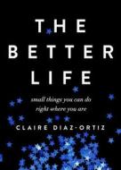 Better Life, The di Claire Diaz-Ortiz edito da Moody Press,U.S.