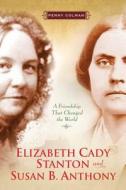 Elizabeth Cady Stanton and Susan B. Anthony: A Friendship That Changed the World di Penny Colman edito da Christy Ottaviano Books-Henry Holt and Compan