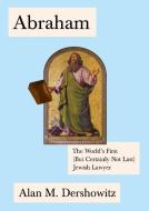 Abraham: The World's First (But Certainly Not Last) Jewish Lawyer di Alan M. Dershowitz edito da SCHOCKEN BOOKS INC