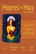 Mujeres de Maiz En Movimiento: Spiritual Artivism, Healing Justice, and Feminist Praxis edito da UNIV OF ARIZONA PR