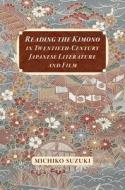 Reading the Kimono in Twentieth-Century Japanese Literature and Film di Michiko Suzuki edito da UNIV OF HAWAII PR