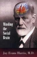 Minding the Social Brain di Jay Evans Harris edito da Jason Aronson Inc. Publishers