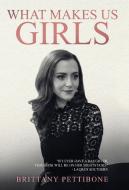 What Makes Us Girls di Brittany Pettibone edito da Reason Books