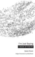 I'm Just Saying di Aaron Dunn edito da Bowen Press