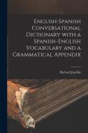English-Spanish Conversational Dictionary with a Spanish-English Vocabulary and a Grammatical Appendix di Richard Jäschke edito da LEGARE STREET PR