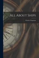 All About Ships di Charles Chapman (Capt ). edito da LEGARE STREET PR