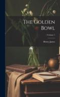 The Golden Bowl; Volume 1 di Henry James edito da LEGARE STREET PR