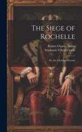 The Siege of Rochelle: Or, the Christian Heroine di Stéphanie Félicité Genlis, Robert Charles Dallas edito da LEGARE STREET PR