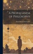 A Propaganda of Philosophy di Henry Mitchell Maccracken edito da LEGARE STREET PR