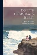 Doctor Grimshawe's Secret: A Romance di Nathaniel Hawthorne, Julian Hawthorne edito da LEGARE STREET PR