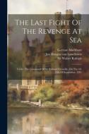 The Last Fight Of The Revenge At Sea: Under The Command Of Sir Richard Grenville, On The 10-11th Of September, 1591 di Walter Raleigh, Gervase Markham edito da LEGARE STREET PR