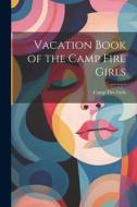 Vacation Book of the Camp Fire Girls di Camp Fire Girls edito da LEGARE STREET PR