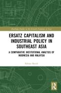 Ersatz Capitalism And Industrial Policy In Southeast Asia di Fabian Bocek edito da Taylor & Francis Ltd