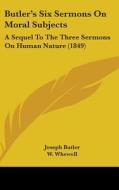 Butler's Six Sermons On Moral Subjects di Joseph Butler edito da Kessinger Publishing Co
