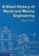 A Short History of Naval and Marine Engineering di Edgar C. Smith edito da Cambridge University Press