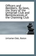 Officers And Members, By-laws, The Story Of The Unitarian Club And Reminiscences Of The Channing Clu di Unitarian Club Boston edito da Bibliolife