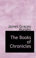 The Books Of Chronicles di James Gracey Murphy edito da Bibliolife