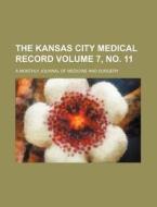 The Kansas City Medical Record Volume 7, No. 11; A Monthly Journal of Medicine and Surgery di Books Group edito da Rarebooksclub.com