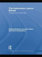 The Indonesian Labour Market di Shafiq Dhanani, Iyanatul Islam, Anis Chowdhury edito da Taylor & Francis Ltd