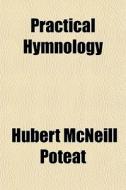 Practical Hymnology di Hubert McNeill Poteat edito da General Books