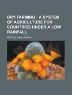 Dry-farming; A System Of Agriculture For di John Andreas Widtsoe edito da Rarebooksclub.com