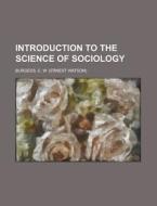 Introduction to the Science of Sociology di E. W. Burgess edito da Books LLC, Reference Series