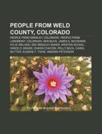 People From Weld County, Colorado: Peopl di Books Llc edito da Books LLC, Wiki Series