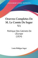 Oeuvres Completes de M. Le Comte de Segur V1: Politique Des Cabinets de L'Europe (1824) di Louis Philippe Segur edito da Kessinger Publishing