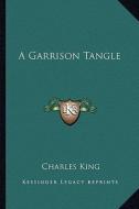 A Garrison Tangle di Charles King edito da Kessinger Publishing