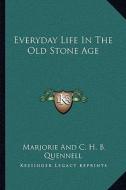 Everyday Life in the Old Stone Age di Marjorie Quennell edito da Kessinger Publishing