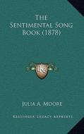 The Sentimental Song Book (1878) di Julia A. Moore edito da Kessinger Publishing