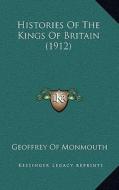 Histories of the Kings of Britain (1912) di Geoffrey Of Monmouth edito da Kessinger Publishing
