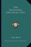 The Passionate Spectator (1921) di Jane Burr edito da Kessinger Publishing