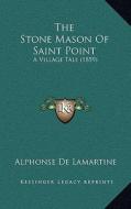 The Stone Mason of Saint Point: A Village Tale (1859) di Alphonse De Lamartine edito da Kessinger Publishing