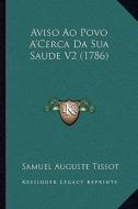 Aviso Ao Povo A'Cerca Da Sua Saude V2 (1786) di Samuel Auguste Tissot edito da Kessinger Publishing