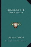 Flower of the Peach (1911) di Perceval Gibbon edito da Kessinger Publishing