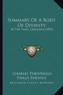 Summary of a Body of Divinity: In the Tamil Language (1852) di Charles Theophilus Ewald Rhenius edito da Kessinger Publishing