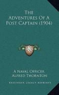 The Adventures of a Post Captain (1904) di Naval Officer, Alfred Thornton edito da Kessinger Publishing