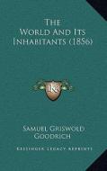 The World and Its Inhabitants (1856) di Samuel G. Goodrich edito da Kessinger Publishing