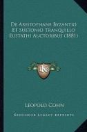 de Aristophane Byzantio Et Suetonio Tranquillo Eustathi Auctoribus (1881) di Leopold Cohn edito da Kessinger Publishing