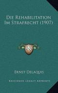 Die Rehabilitation Im Strafrecht (1907) di Ernst Delaquis edito da Kessinger Publishing