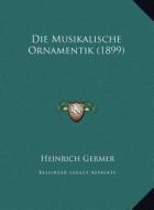 Die Musikalische Ornamentik (1899) di Heinrich Germer edito da Kessinger Publishing