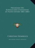 Programm Des Koniglichen Gymnasiums Zu Ploen Ostern 1883 (18programm Des Koniglichen Gymnasiums Zu Ploen Ostern 1883 (1883) 83) di Christian Heimreich edito da Kessinger Publishing