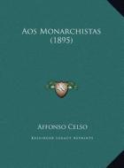Aos Monarchistas (1895) di Affonso Celso edito da Kessinger Publishing